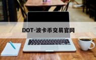 DOT-波卡币交易官网(dot波卡币三个月内价格)