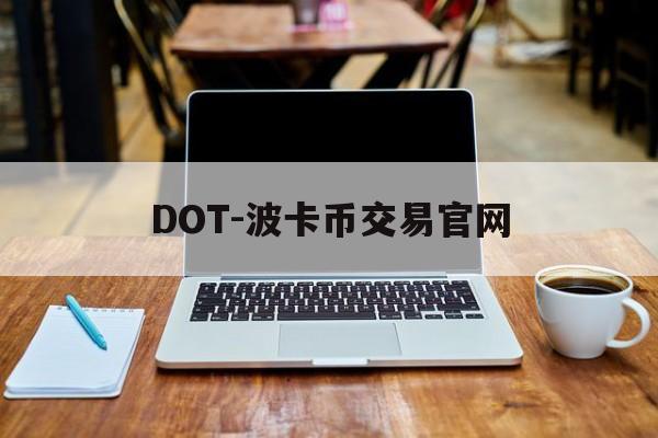 DOT-波卡币交易官网(波卡DOT币最新消息2023)